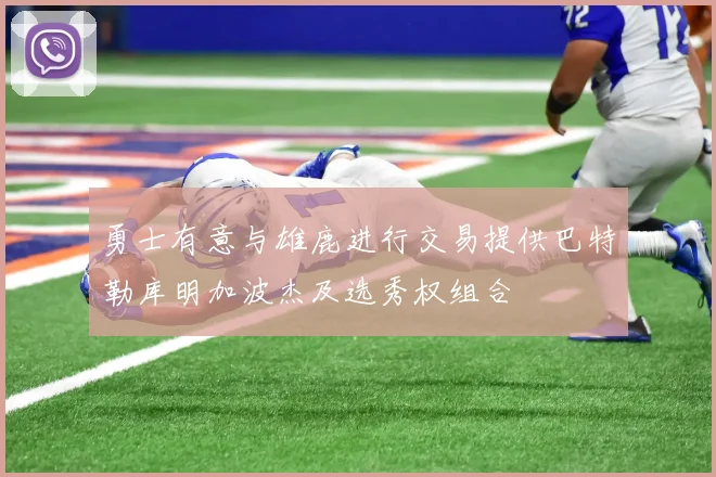 勇士有意与雄鹿进行交易提供巴特勒库明加波杰及选秀权组合